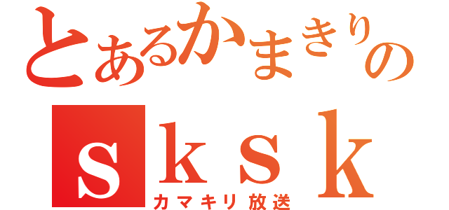 とあるかまきりのｓｋｓｋ放送（カマキリ放送）