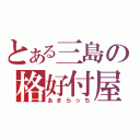 とある三島の格好付屋（あきらっち）