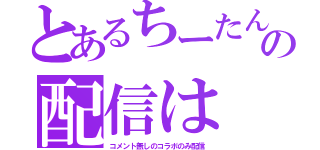 とあるちーたんちの配信は（コメント無しのコラボのみ配信）