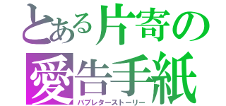 とある片寄の愛告手紙（バブレターストーリー）