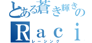 とある蒼き輝きのＲａｃｉｎｇ（レーシング）