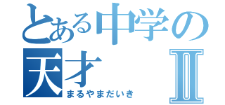 とある中学の天才Ⅱ（まるやまだいき）