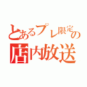 とあるプレ限定の店内放送（）