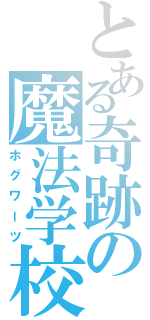 とある奇跡の魔法学校（ホグワーツ）