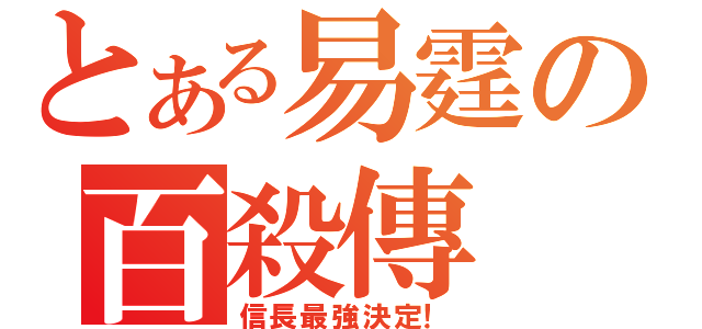 とある易霆の百殺傳（信長最強決定！）