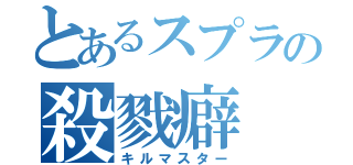 とあるスプラの殺戮癖（キルマスター）