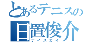 とあるテニスの日置俊介（ナイスガイ）