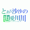 とある沙沙の也愛川川（インデックス）