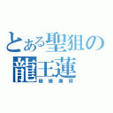 とある聖狙の龍王蓮（槍槍爆頭）