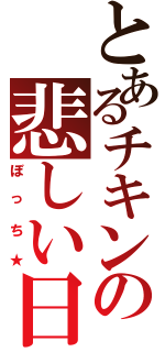 とあるチキンの悲しい日常（ぼっち★）