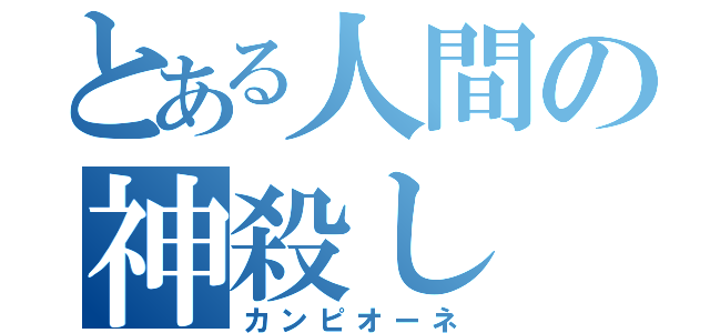 とある人間の神殺し（カンピオーネ）