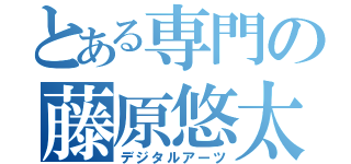 とある専門の藤原悠太（デジタルアーツ）