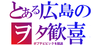 とある広島のヲタ歓喜（ポプテピピックを放送）