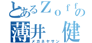 とあるＺｏｆｆの薄井　健（メガネヤサン）