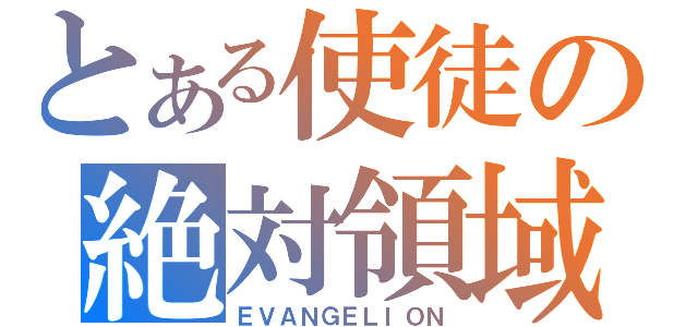 とある使徒の絶対領域（ＥＶＡＮＧＥＬＩＯＮ）