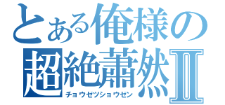 とある俺様の超絶蕭然Ⅱ（チョウゼツショウゼン）