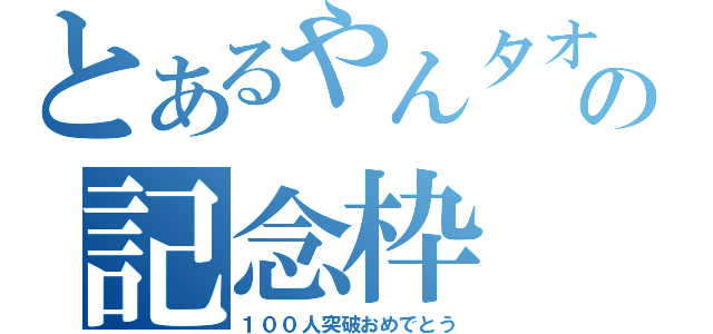 とあるやんタオの記念枠（１００人突破おめでとう）