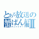 とある放送の蟹ぱん偏Ⅱ（テンバイヤ～）