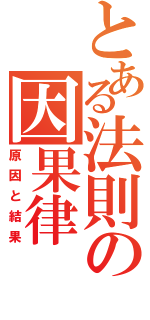 とある法則の因果律Ⅱ（原因と結果）