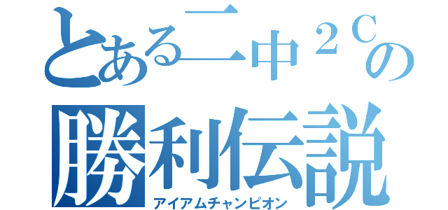 とある二中２Ｃの勝利伝説（アイアムチャンピオン）