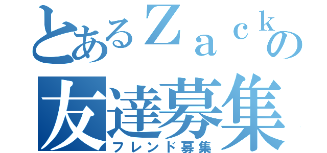 とあるＺａｃｋｙの友達募集（フレンド募集）