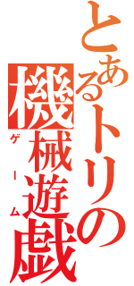 とあるトリの機械遊戯（ゲーム）