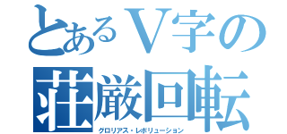 とあるＶ字の荘厳回転（グロリアス・レボリューション）