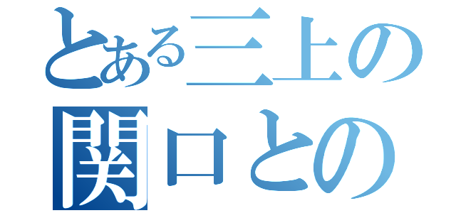 とある三上の関口との物語（）