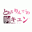 とあるりんでこの胸キュンの瞬間（木場好きりんでこ（ ´ ▽ ｀ ）ノ）