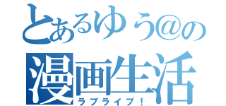 とあるゆう＠の漫画生活（ラブライブ！）