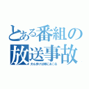 とある番組の放送事故（犬も歩けば棒にあ○る）