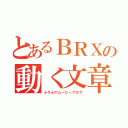 とあるＢＲＸの動く文章（ふろんのムービーブログ）