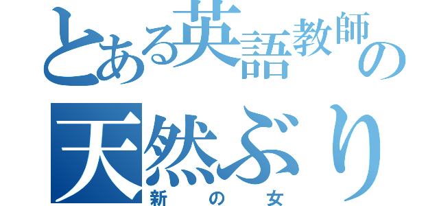 とある英語教師の天然ぶり（新の女）