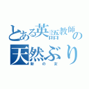 とある英語教師の天然ぶり（新の女）