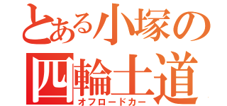 とある小塚の四輪土道車（オフロードカー）