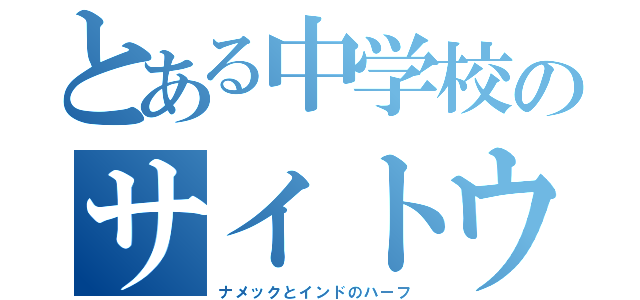 とある中学校のサイトウｗ（ナメックとインドのハーフ）