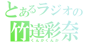 とあるラジオの竹達彩奈（くんかくんか）