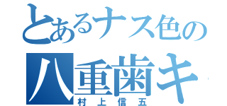 とあるナス色の八重歯キラー（村上信五）