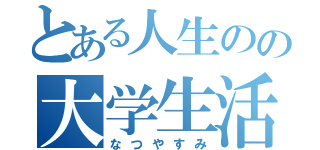 とある人生のの大学生活（なつやすみ）