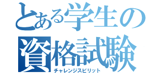 とある学生の資格試験（チャレンジスピリット）