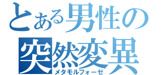 とある男性の突然変異（メタモルフォーゼ）