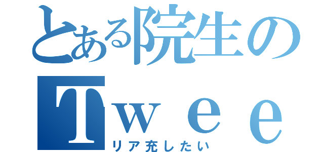 とある院生のＴｗｅｅｔ（リア充したい）