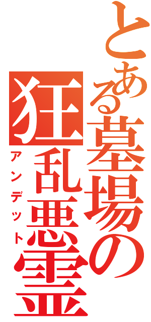 とある墓場の狂乱悪霊Ⅱ（アンデット）