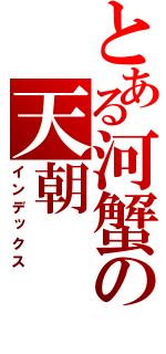 とある河蟹の天朝（インデックス）