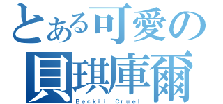 とある可愛の貝琪庫爾（Ｂｅｃｋｉｉ Ｃｒｕｅｌ）