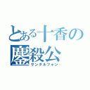 とある十香の鏖殺公（サンダルフォン）