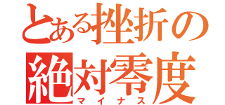 とある挫折の絶対零度（マイナス）