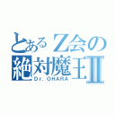 とあるＺ会の絶対魔王Ⅱ（Ｄｒ．ＯＨＡＲＡ）