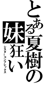 とある夏樹の妹狂い（シスターコンプレックス）