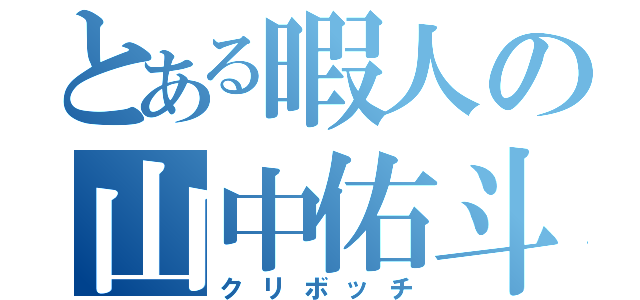 とある暇人の山中佑斗（クリボッチ）